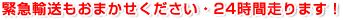 緊急輸送もおまかせください・24時間走ります!